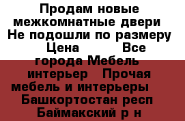 Продам новые межкомнатные двери .Не подошли по размеру. › Цена ­ 500 - Все города Мебель, интерьер » Прочая мебель и интерьеры   . Башкортостан респ.,Баймакский р-н